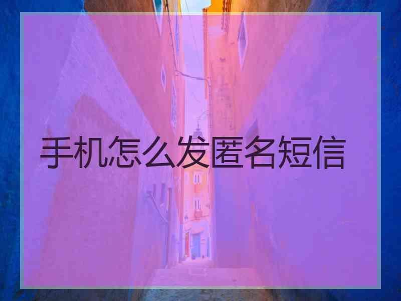 手机怎么发匿名短信