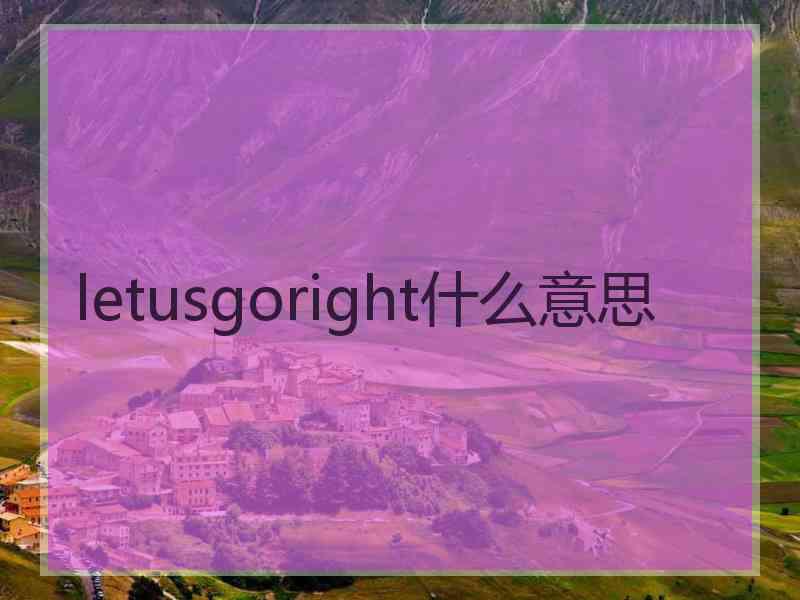 letusgoright什么意思