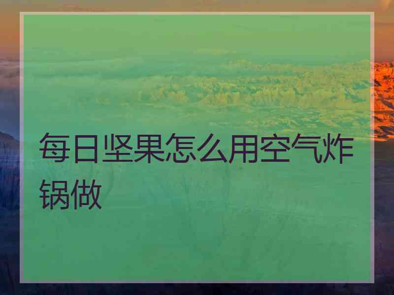 每日坚果怎么用空气炸锅做