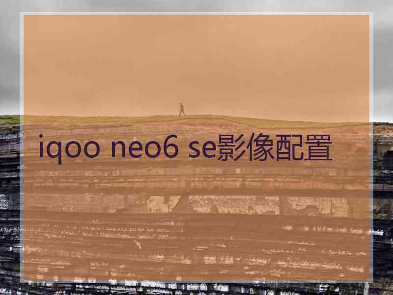 iqoo neo6 se影像配置