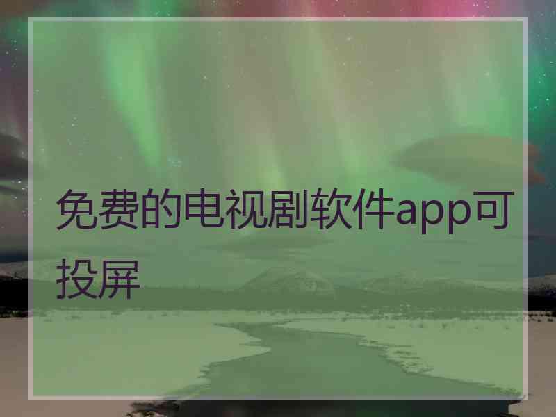 免费的电视剧软件app可投屏