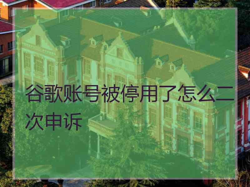 谷歌账号被停用了怎么二次申诉