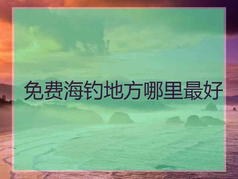 免费海钓地方哪里最好