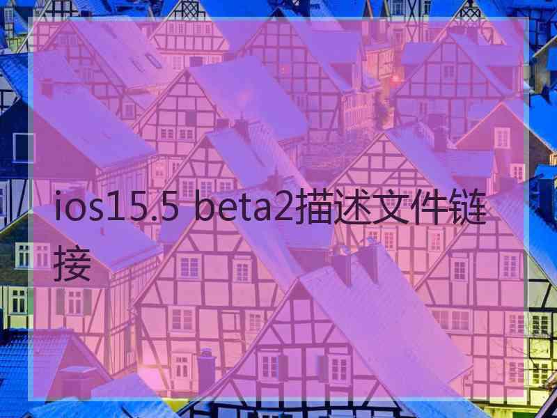 ios15.5 beta2描述文件链接