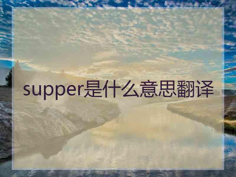 supper是什么意思翻译