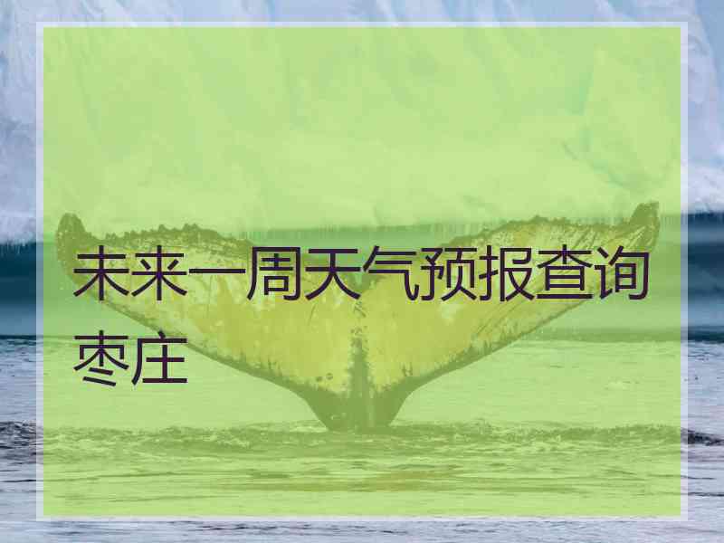 未来一周天气预报查询枣庄