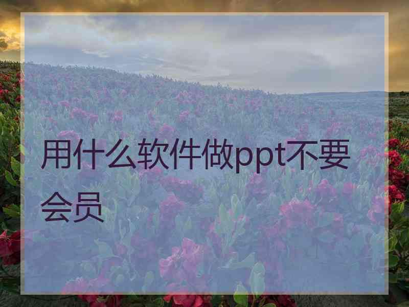 用什么软件做ppt不要会员