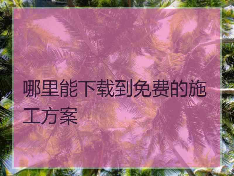 哪里能下载到免费的施工方案