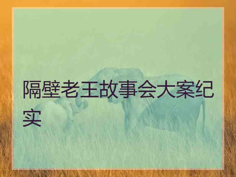 隔壁老王故事会大案纪实