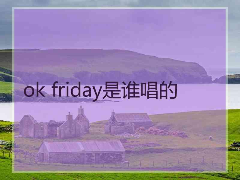 ok friday是谁唱的