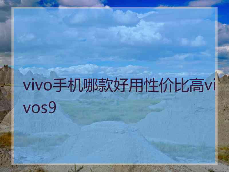 vivo手机哪款好用性价比高vivos9