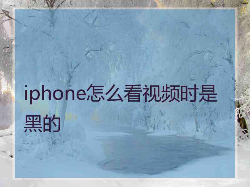 iphone怎么看视频时是黑的