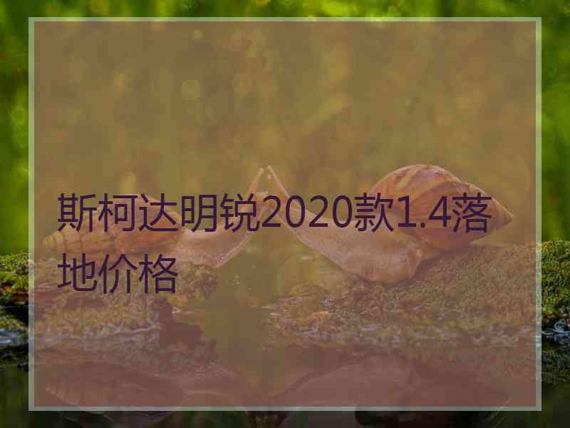 斯柯达明锐2020款1.4落地价格