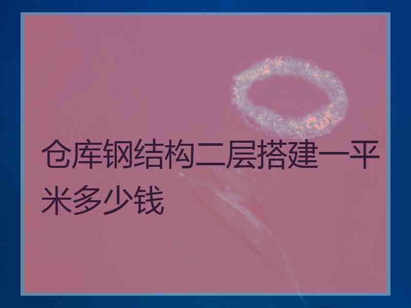 仓库钢结构二层搭建一平米多少钱