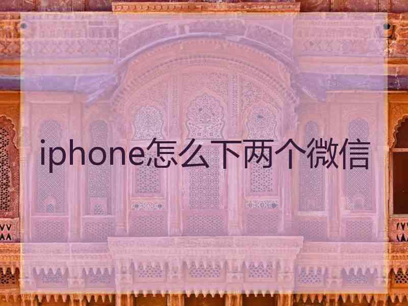 iphone怎么下两个微信