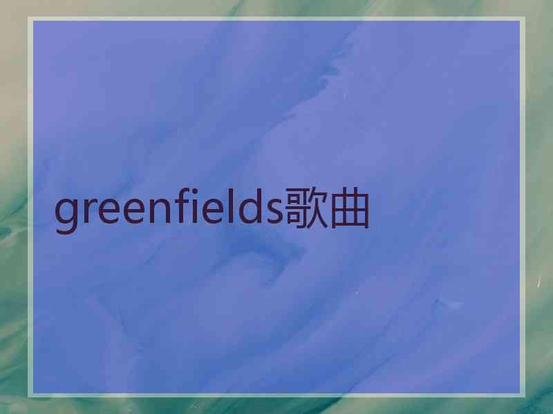 greenfields歌曲