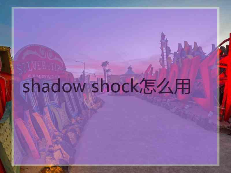 shadow shock怎么用