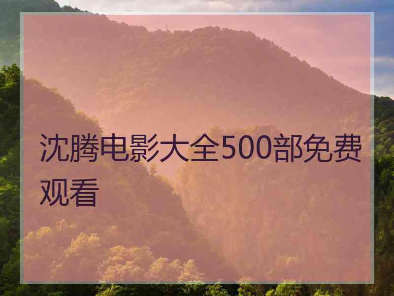 沈腾电影大全500部免费观看