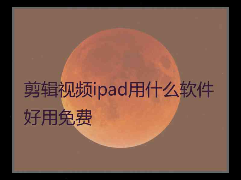 剪辑视频ipad用什么软件好用免费