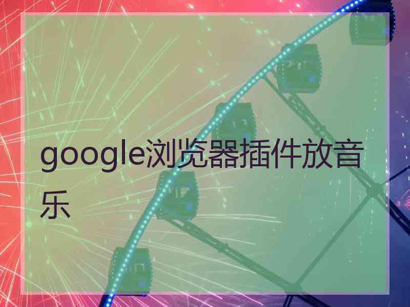 google浏览器插件放音乐