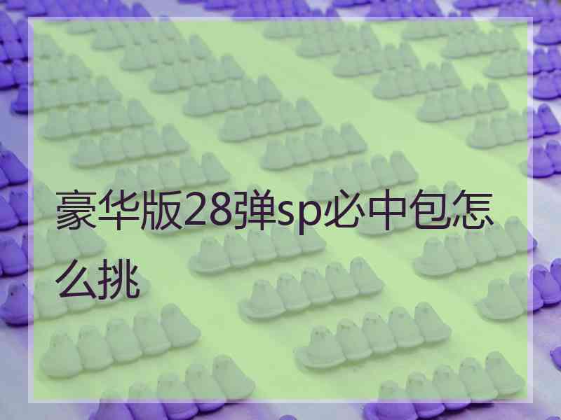 豪华版28弹sp必中包怎么挑