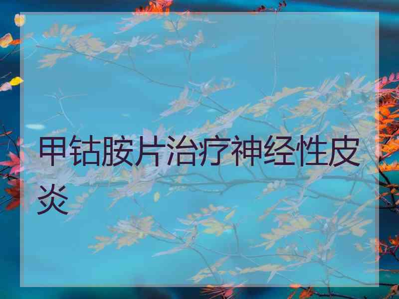 甲钴胺片治疗神经性皮炎