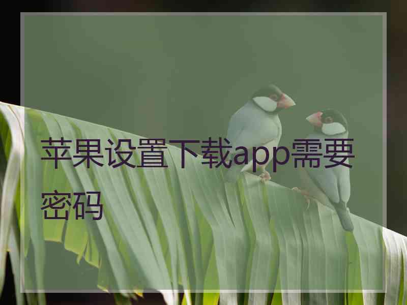 苹果设置下载app需要密码