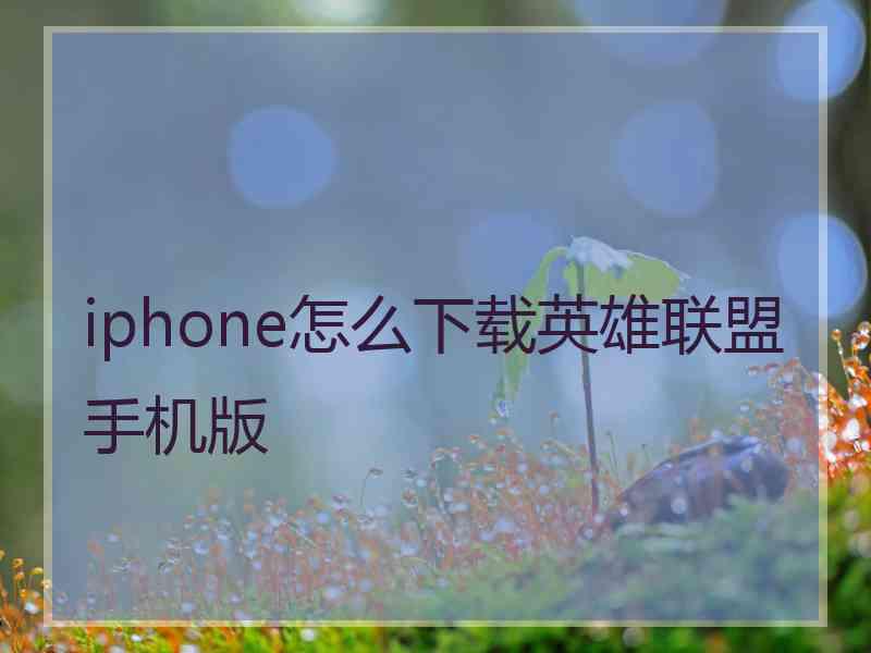 iphone怎么下载英雄联盟手机版