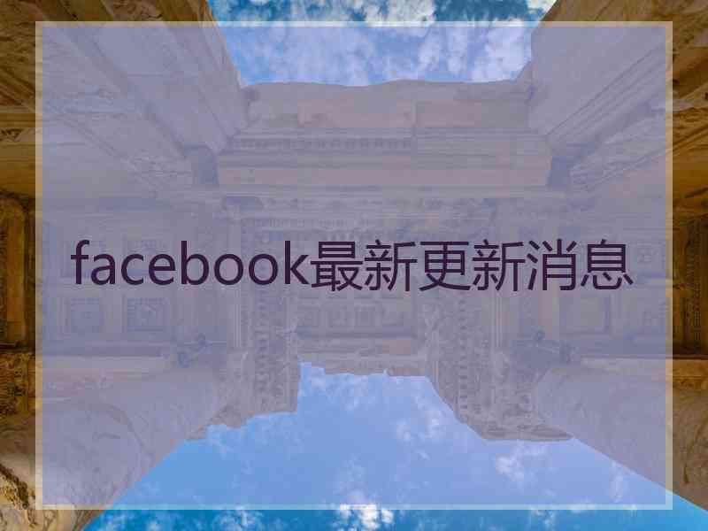 facebook最新更新消息