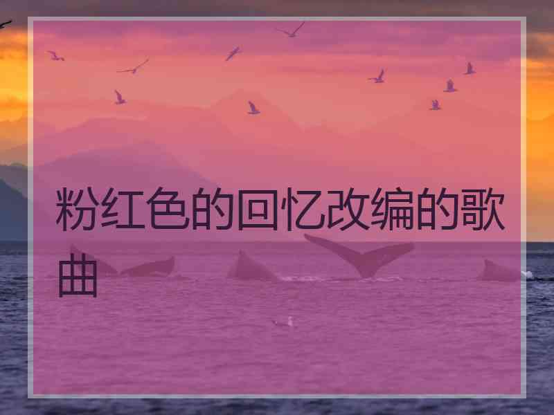 粉红色的回忆改编的歌曲