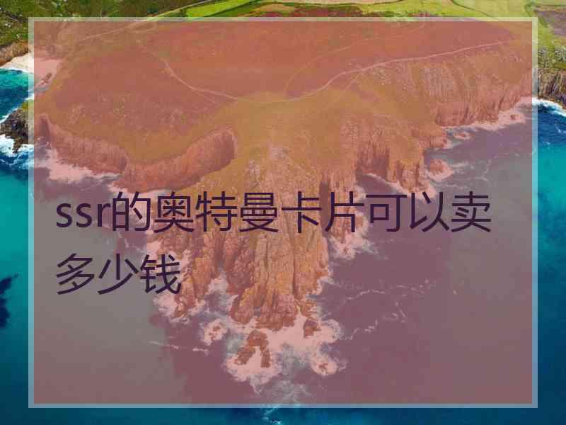 ssr的奥特曼卡片可以卖多少钱